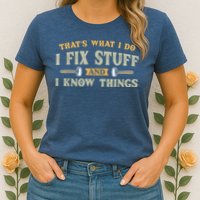 That's What I Do I Fix Stuff And I Know Things Funny Saying Womens T-Shirt