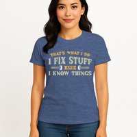 That's What I Do I Fix Stuff And I Know Things Funny Saying Womens T-Shirt