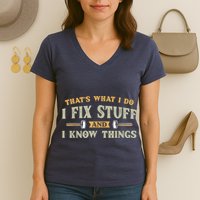 That's What I Do I Fix Stuff And I Know Things Funny Saying Women's V-Neck T-Shirt