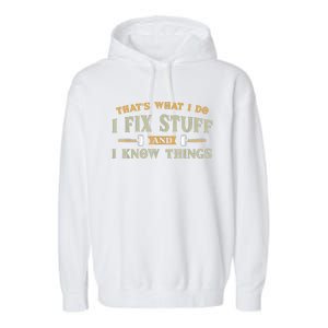 That's What I Do I Fix Stuff And I Know Things Funny Saying Garment-Dyed Fleece Hoodie