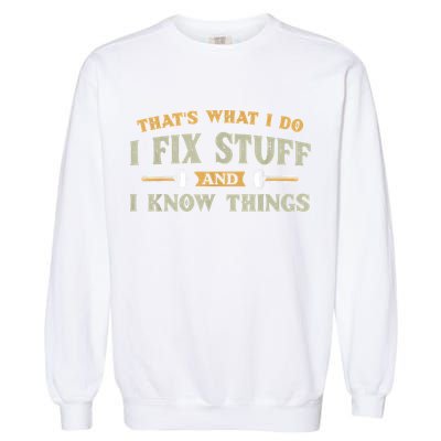 That's What I Do I Fix Stuff And I Know Things Funny Saying Garment-Dyed Sweatshirt