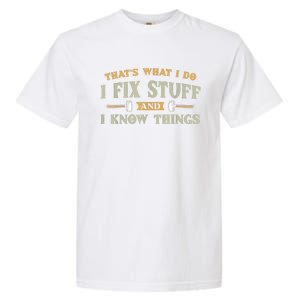 That's What I Do I Fix Stuff And I Know Things Funny Saying Garment-Dyed Heavyweight T-Shirt