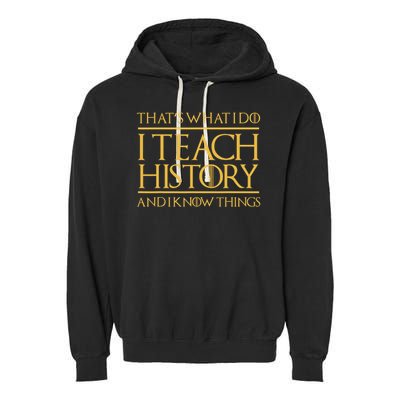 That's What I Do I Teach History And I Know Things Teacher Garment-Dyed Fleece Hoodie
