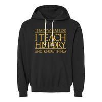That's What I Do I Teach History And I Know Things Teacher Garment-Dyed Fleece Hoodie