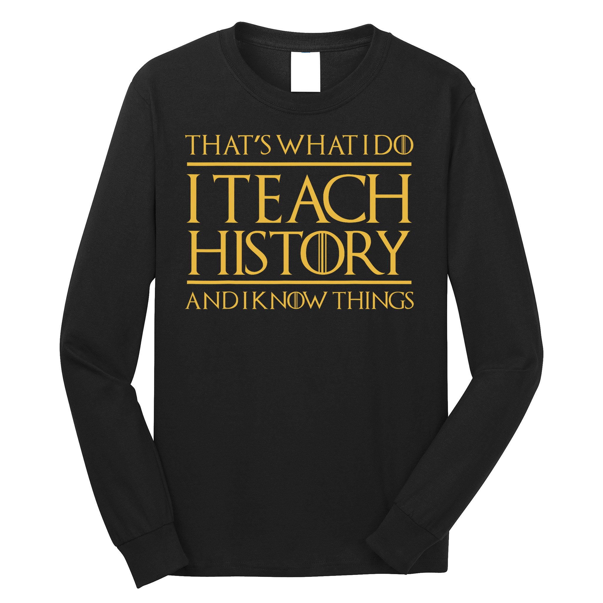 That's What I Do I Teach History And I Know Things Teacher Long Sleeve Shirt