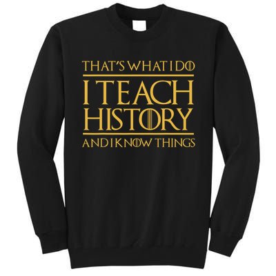 That's What I Do I Teach History And I Know Things Teacher Tall Sweatshirt