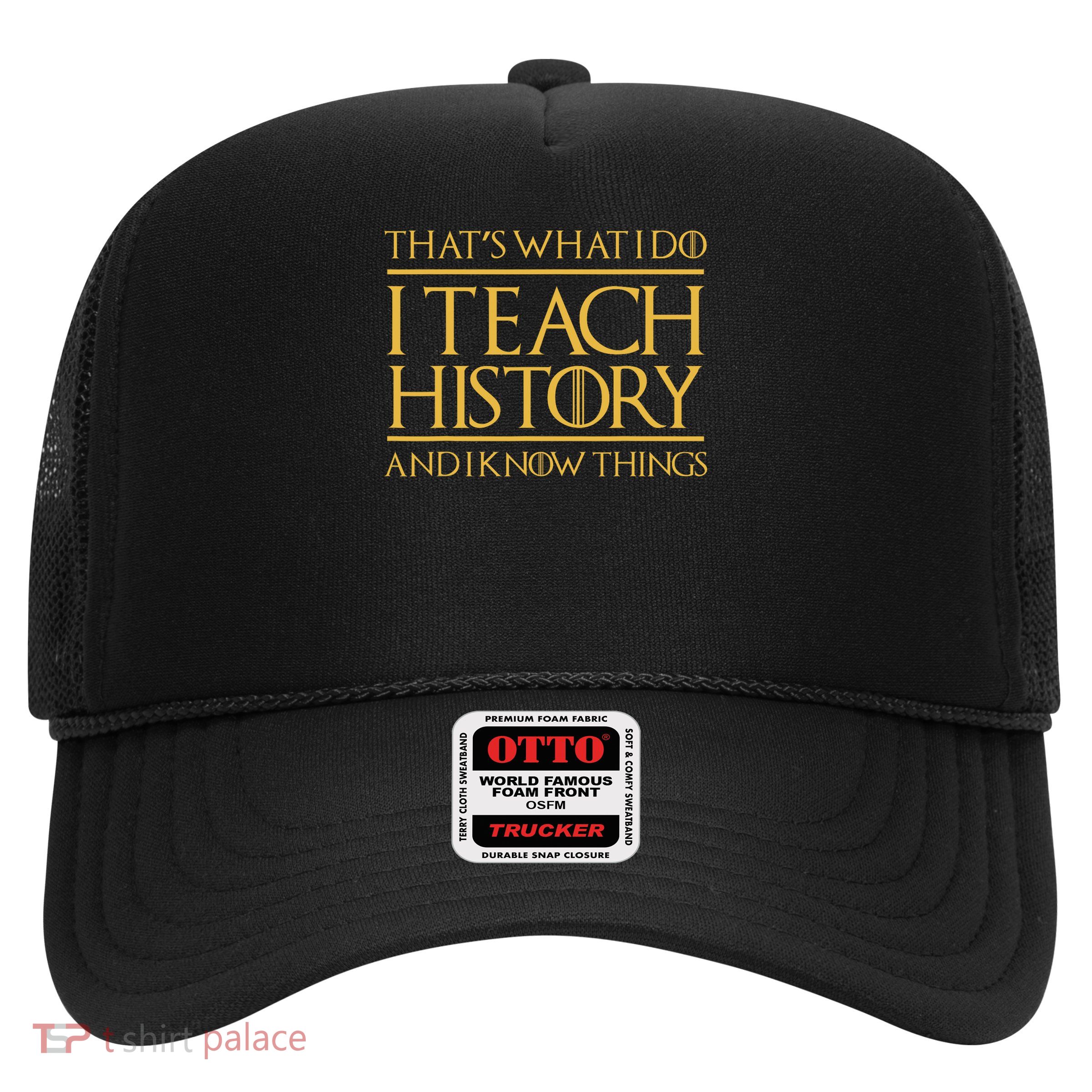 That's What I Do I Teach History And I Know Things Teacher Trucker Hat