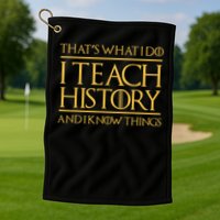 That's What I Do I Teach History And I Know Things Teacher Golf Towel