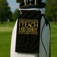 That's What I Do I Teach History And I Know Things Teacher Golf Towel