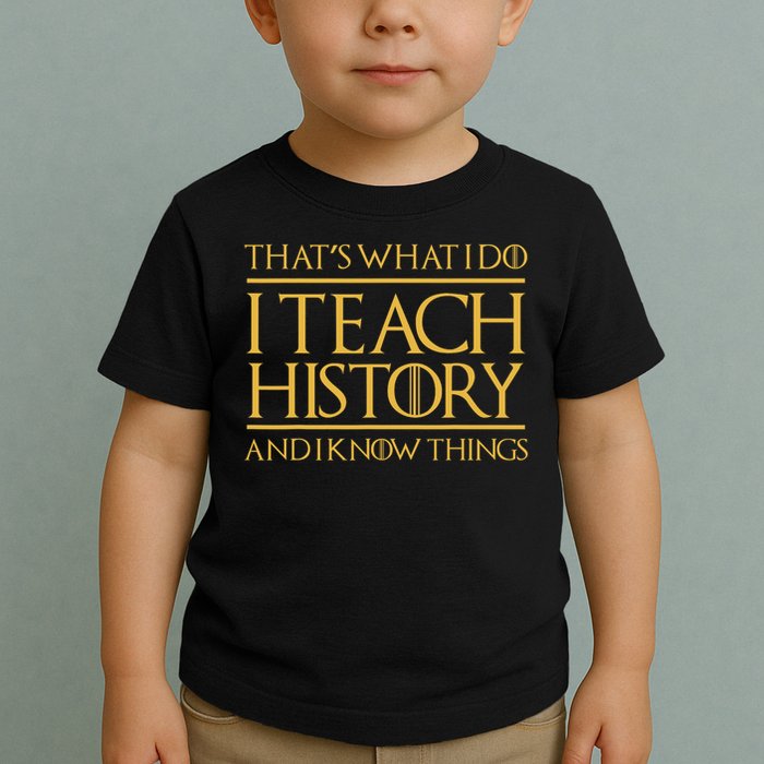 That's What I Do I Teach History And I Know Things Teacher Toddler T-Shirt