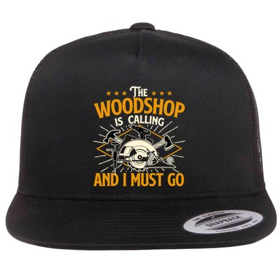 The Woodshop Is Calling And I Must Go Woodworker Carpenter Flat Bill Trucker Hat