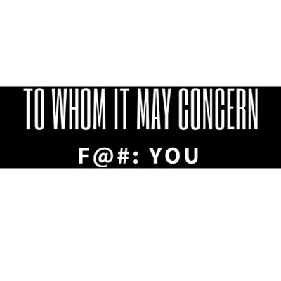 To Whom It May Concern Fuck Bumper Sticker