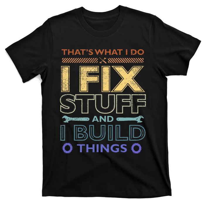 ThatS What I Do I Fix Stuff And I Build Things Weathered T-Shirt