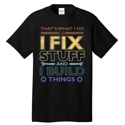 ThatS What I Do I Fix Stuff And I Build Things Weathered Tall T-Shirt