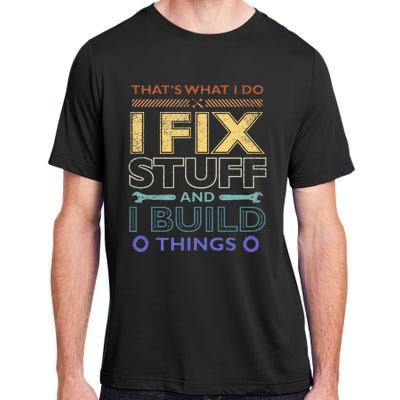 ThatS What I Do I Fix Stuff And I Build Things Weathered Adult ChromaSoft Performance T-Shirt