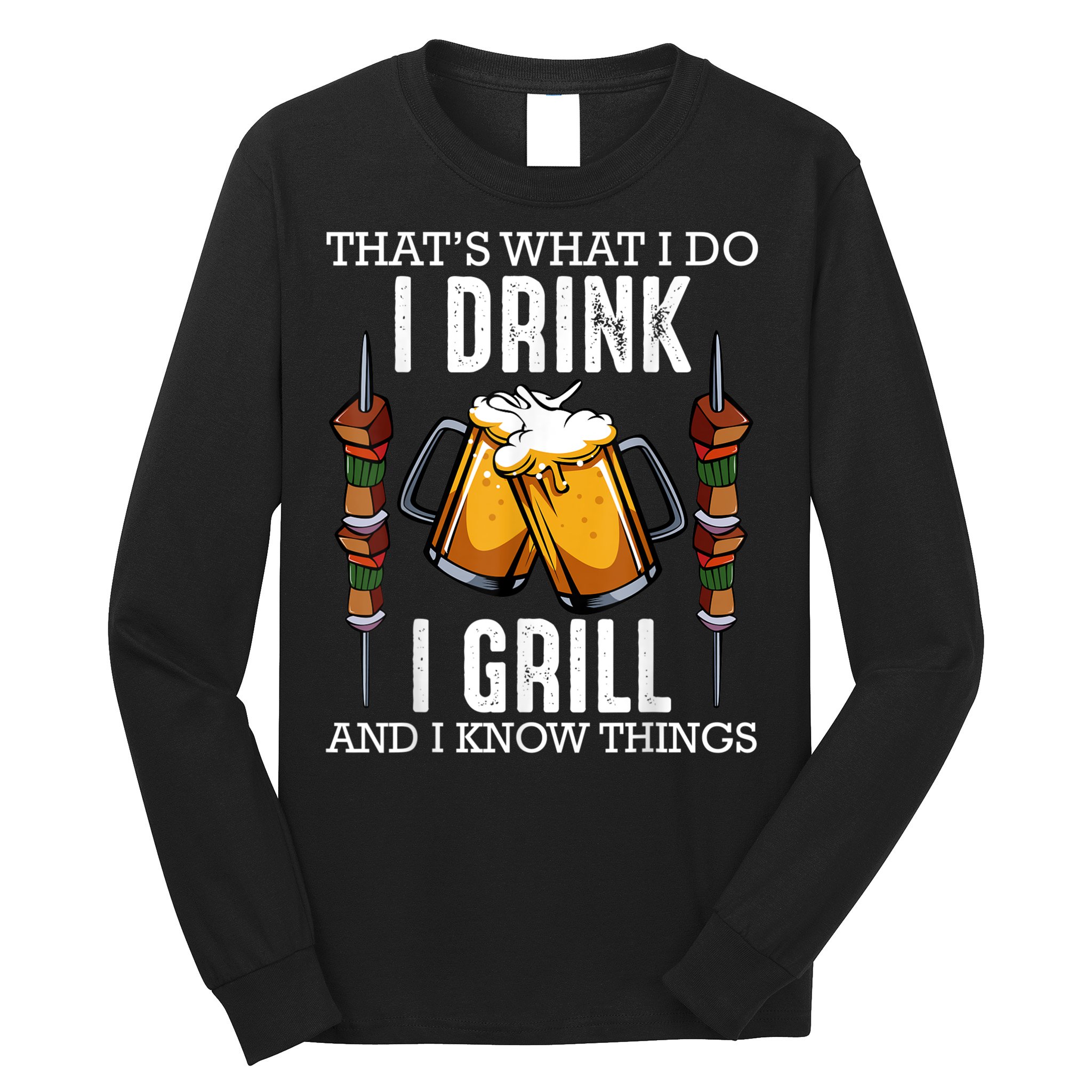 That's What I Do I Drink I Grill And Know Things BBQ Beer Long Sleeve Shirt