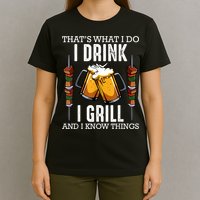 That's What I Do I Drink I Grill And Know Things BBQ Beer T-Shirt