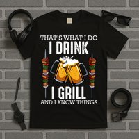 That's What I Do I Drink I Grill And Know Things BBQ Beer T-Shirt