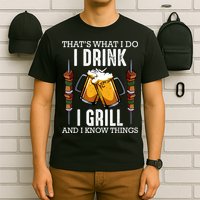 That's What I Do I Drink I Grill And Know Things BBQ Beer T-Shirt