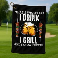 That's What I Do I Drink I Grill And Know Things BBQ Beer Golf Towel