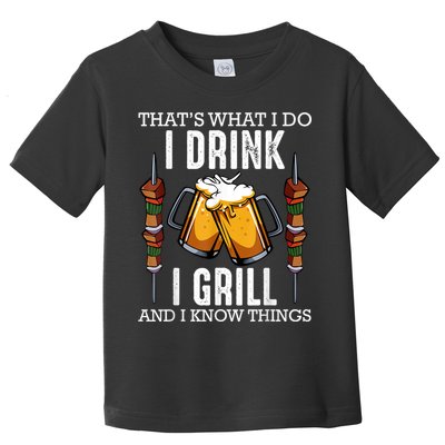That's What I Do I Drink I Grill And Know Things BBQ Beer Toddler T-Shirt