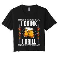 That's What I Do I Drink I Grill And Know Things BBQ Beer Women's Crop Top Tee