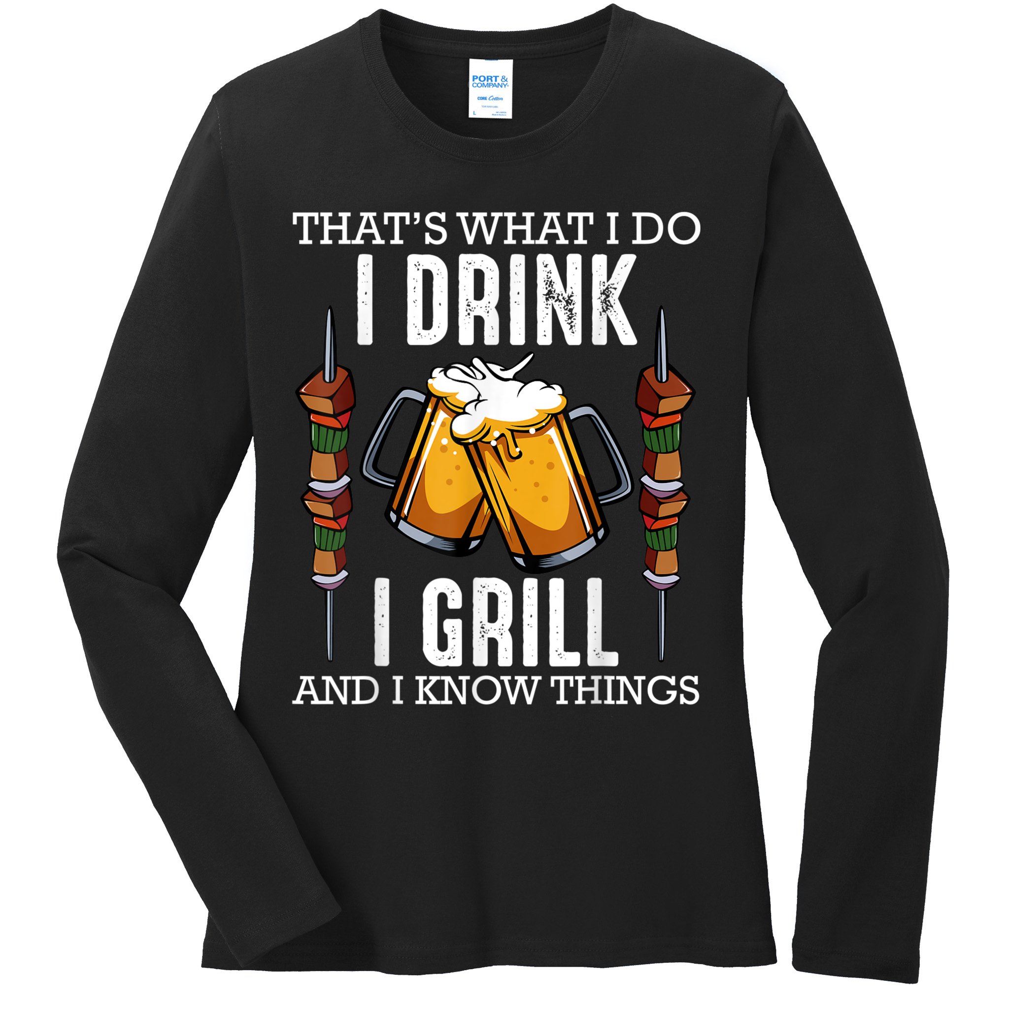 That's What I Do I Drink I Grill And Know Things BBQ Beer Ladies Long Sleeve Shirt