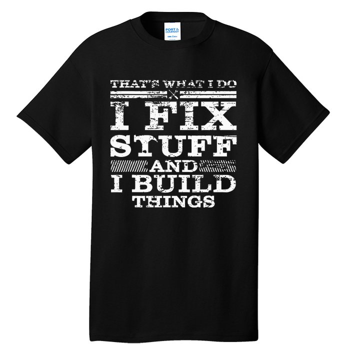 ThatS What I Do I Fix Stuff And I Build Things Weathered Tall T-Shirt