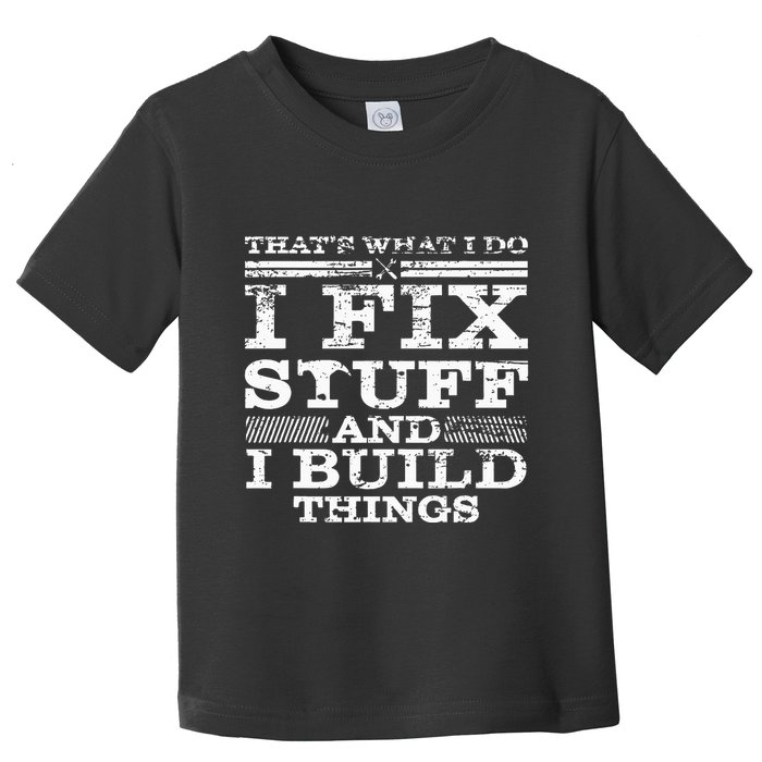 ThatS What I Do I Fix Stuff And I Build Things Weathered Toddler T-Shirt