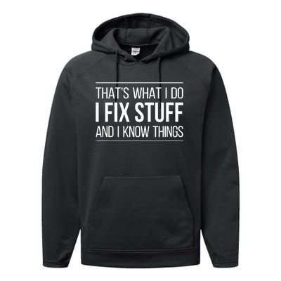 That's What I Do I Fix Stuff And I Know Things Performance Fleece Hoodie