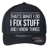 That's What I Do I Fix Stuff And I Know Things Flexfit Unipanel Trucker Cap