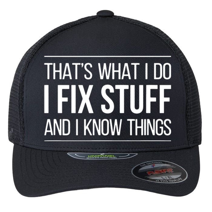 That's What I Do I Fix Stuff And I Know Things Flexfit Unipanel Trucker Cap