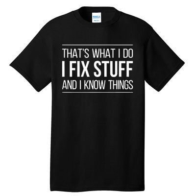 That's What I Do I Fix Stuff And I Know Things Tall T-Shirt