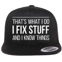 That's What I Do I Fix Stuff And I Know Things Flat Bill Trucker Hat