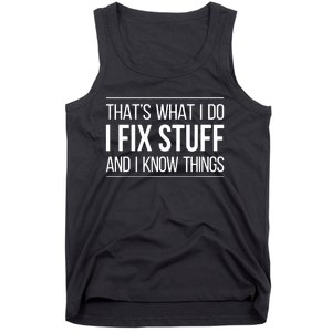 That's What I Do I Fix Stuff And I Know Things Tank Top