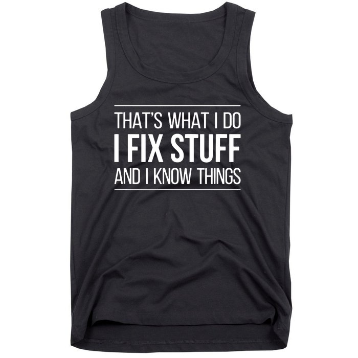 That's What I Do I Fix Stuff And I Know Things Tank Top