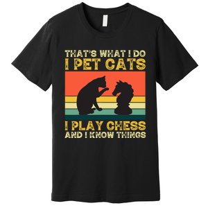 Thats What I Do, Pet Cats, Play Chess And Know Things Premium T-Shirt