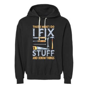 That's What I Do I Fix Stuff And I Know Things Funny Saying Garment-Dyed Fleece Hoodie