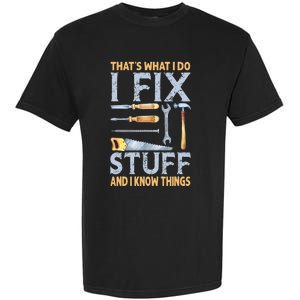 That's What I Do I Fix Stuff And I Know Things Funny Saying Garment-Dyed Heavyweight T-Shirt