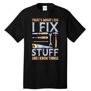 That's What I Do I Fix Stuff And I Know Things Funny Saying Tall T-Shirt