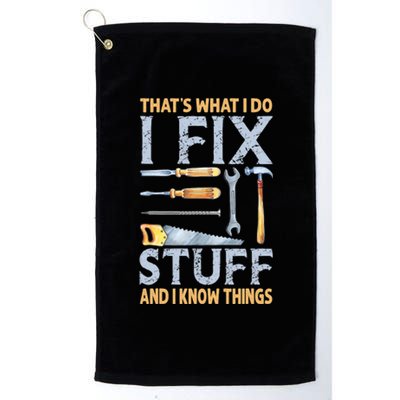 That's What I Do I Fix Stuff And I Know Things Funny Saying Platinum Collection Golf Towel