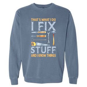 That's What I Do I Fix Stuff And I Know Things Funny Saying Garment-Dyed Sweatshirt