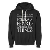 That's What I Do I Grow A Beard And I Know Things Beard Garment-Dyed Fleece Hoodie