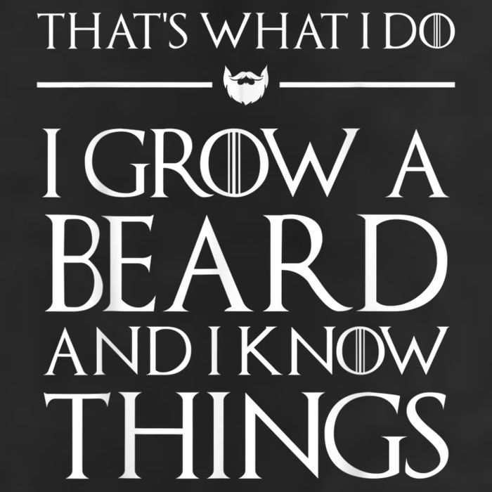 That's What I Do I Grow A Beard And I Know Things Beard Garment-Dyed Fleece Hoodie