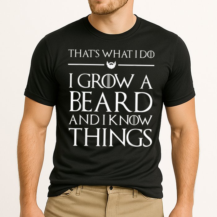 That's What I Do I Grow A Beard And I Know Things Beard Performance Shirt