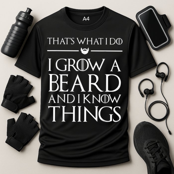 That's What I Do I Grow A Beard And I Know Things Beard Performance Shirt