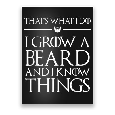 That's What I Do I Grow A Beard And I Know Things Beard Poster