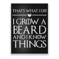 That's What I Do I Grow A Beard And I Know Things Beard Poster