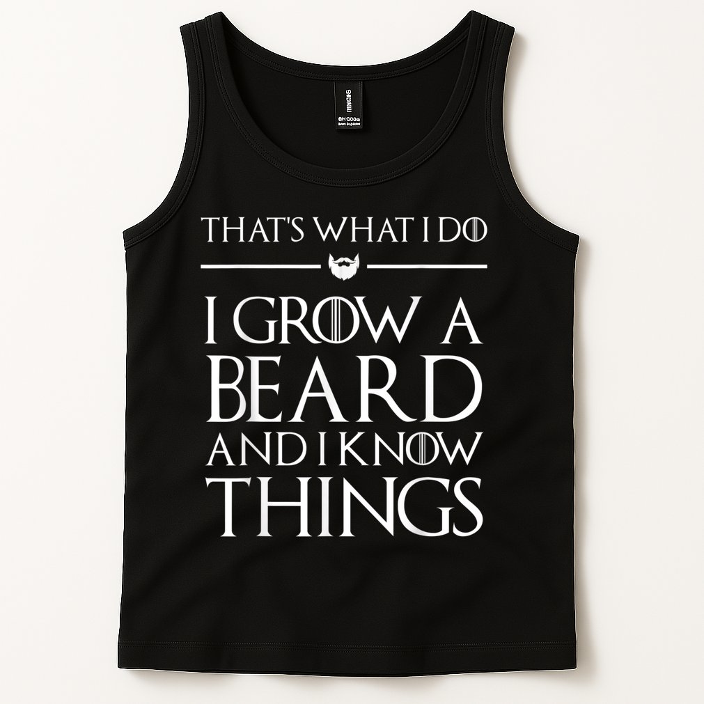 That's What I Do I Grow A Beard And I Know Things Beard Tank Top