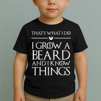 That's What I Do I Grow A Beard And I Know Things Beard Toddler T-Shirt